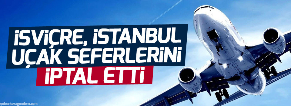 İsviçre, İstanbul uçak seferlerini iptal etti