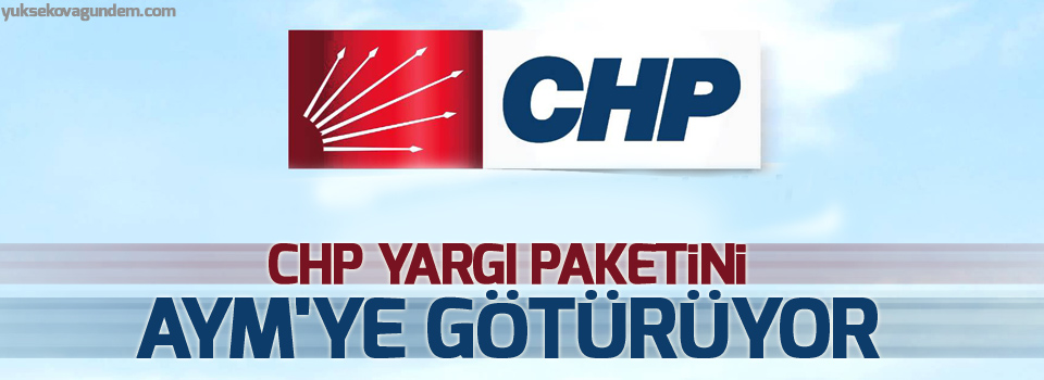CHP yargı paketini AYM'ye götürüyor