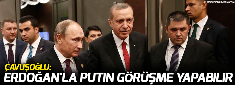 Çavuşoğlu: Erdoğan'la Putin görüşme yapabilir