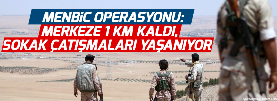 Menbic operasyonu: Merkeze 1 km kaldı, sokak çatışmaları yaşanıyor