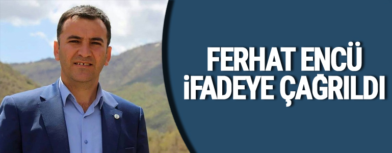 Ferhat Encü İfadeye Çağrıldı