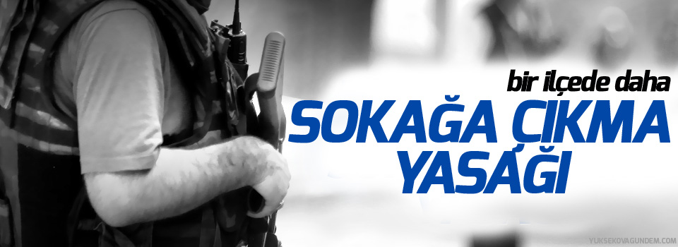 Bir ilçede daha sokağa çıkma yasağı