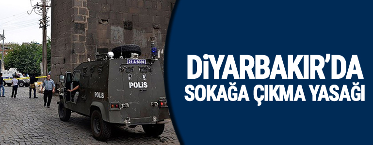 Diyarbakır'da sokağa çıkma yasağı ilan edildi