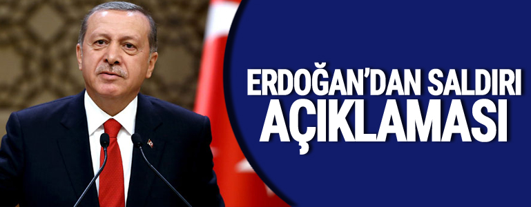 Erdoğan'dan Saldırı açıklaması