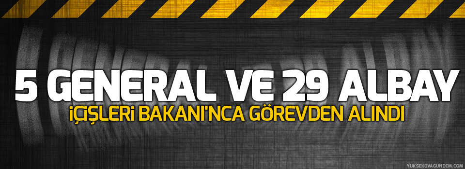5 general ve 29 albay İçişleri Bakanı'nca görevden alındı
