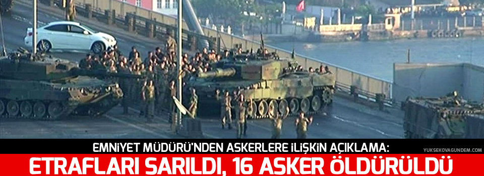 Emniyet Müdürü'nden askerlere ilişkin açıklama: 16 asker öldürüldü