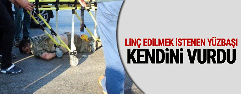 Linç edilmek istenen yüzbaşı kendini vurdu!