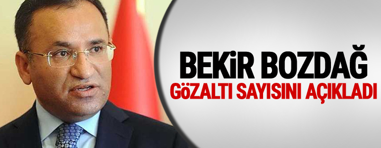 Adalet Bakanı Bekir Bozdağ, gözaltı sayısını açıkladı