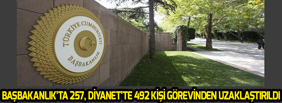 Başbakanlıkta 257, Diyanet’te ise 492 kişi görevinden uzaklaştırıldı