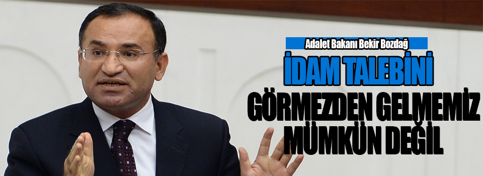 Bozdağ: İdam talebini görmezden gelmemiz mümkün değil