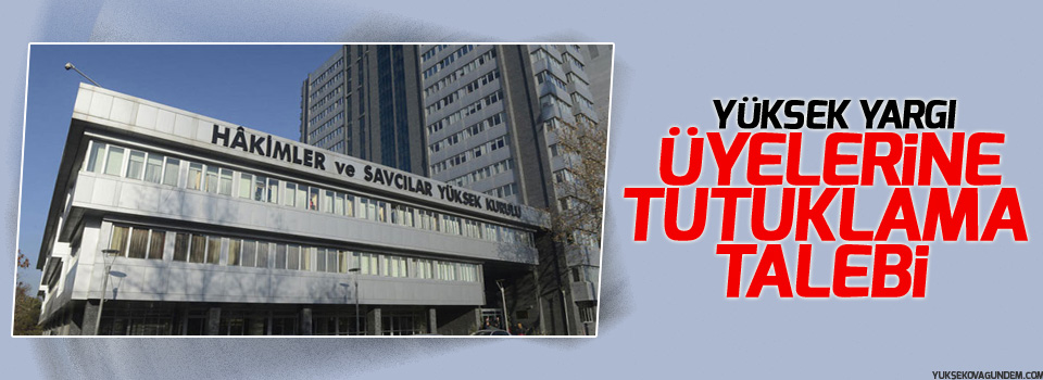 Yüksek yargı üyelerine tutuklama talebi