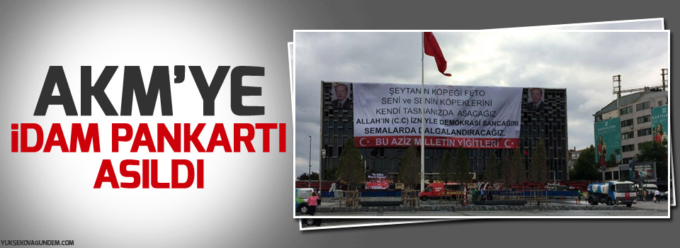 AKM’ye idam pankartı asıldı