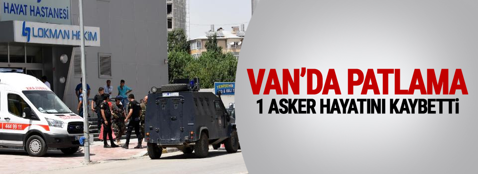 Van'da patlama: 1 asker hayatını kaybetti