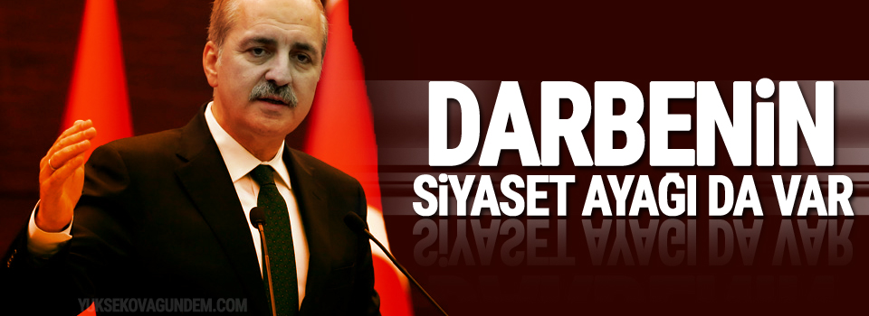 Numan Kurtulmuş: Darbenin siyaset ayağı da var