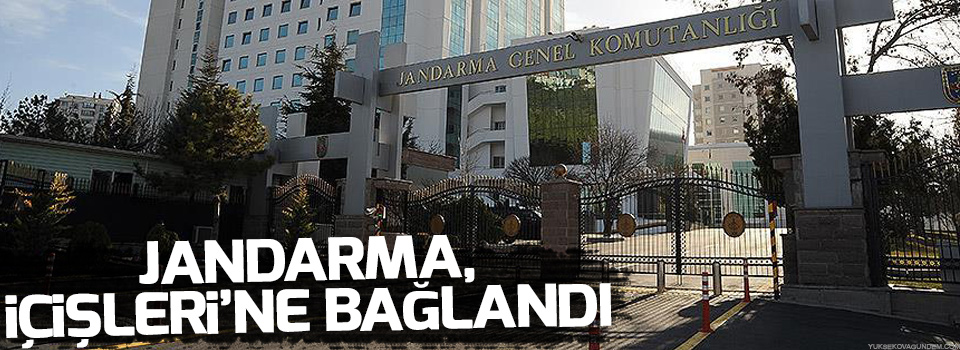 Jandarma, İçişleri Bakanlığına bağlandı