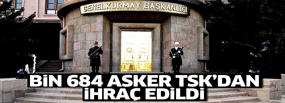 1684 asker TSK’dan ihraç edildi