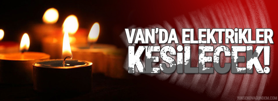 Van'da Elektrikler Kesilecek