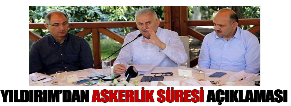 Başbakan Yıldırım'dan 'askerlik süresi' açıklaması