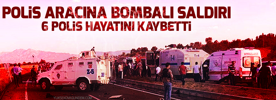 Polis aracına bombalı saldırı: 6 polis hayatını kaybetti