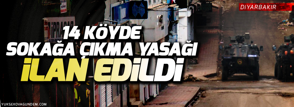 14 köyde sokağa çıkma yasağı ilan edildi