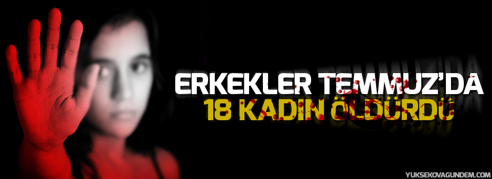 Erkekler Temmuz’da 18 kadın öldürdü