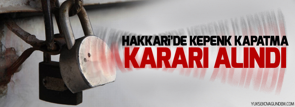 Hakkari'de kepenk kapatma kararı alındı