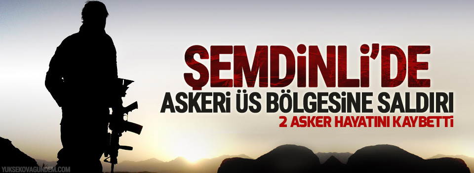 Şemdinli'de 2 asker hayatını kaybetti