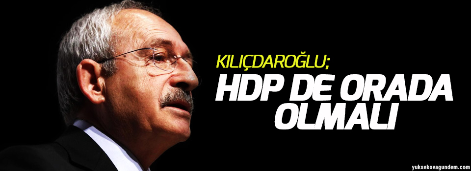 Kılıçdaroğlu: HDP de orada olmalı