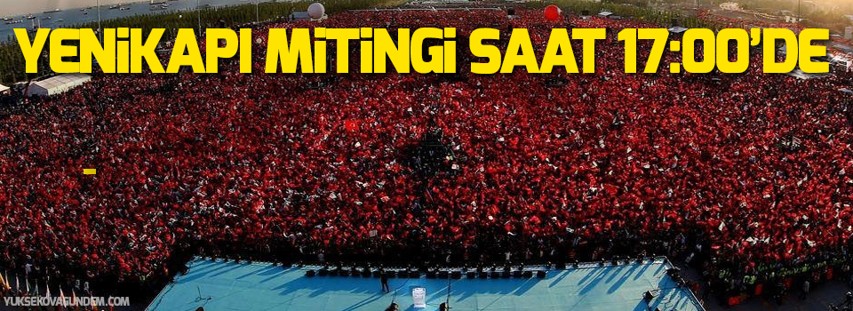 Yenikapı mitingi saat 17.00’de