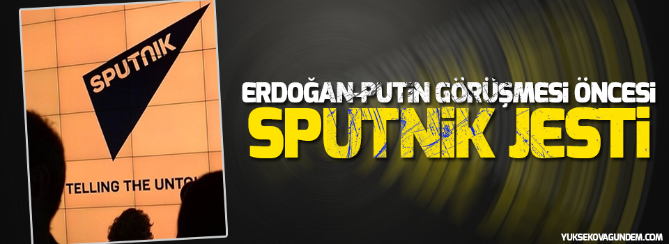 Erdoğan-Putin görüşmesi öncesi Sputnik jesti