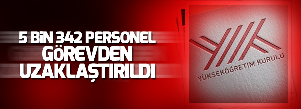 5 bin 342 personel görevden uzaklaştırıldı