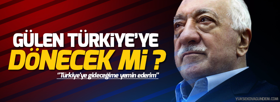 Gülen Türkiye'ye dönecek mi?