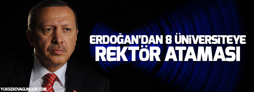 Erdoğan’dan 8 üniversiteye rektör ataması