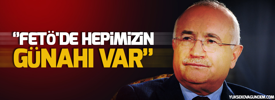 Cemil Çiçek: FETÖ'de hepimizin günahı var