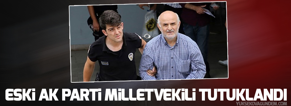 Eski AK Parti milletvekili tutuklandı