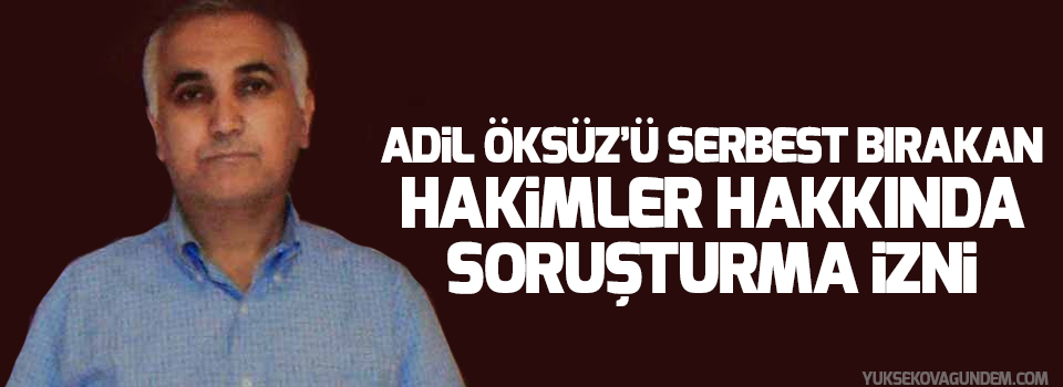 Adil Öksüz’ü serbest bırakan hakimler hakkında soruşturma izni