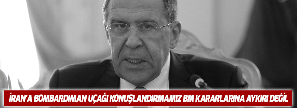 Lavrov: İran'a bombardıman uçağı konuşlandırmamız BM kararlarına aykırı değil