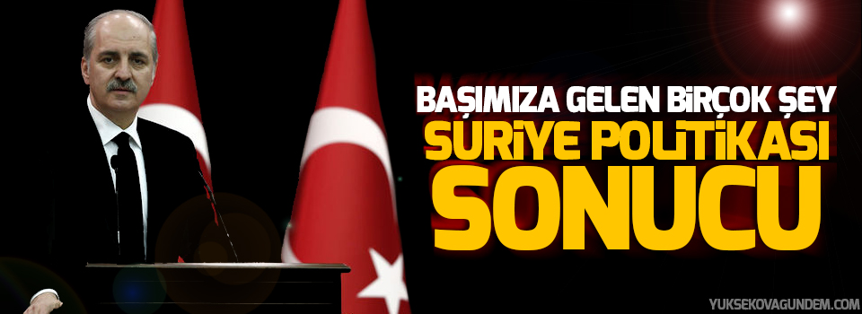 Kurtulmuş: Başımıza gelen birçok şey Suriye politikası sonucu