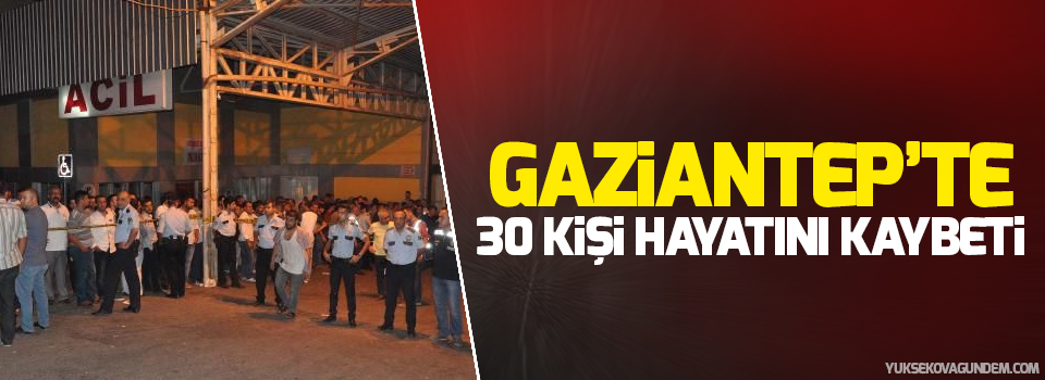 Gaziantep'te 30 kişi hayatını kaybetti