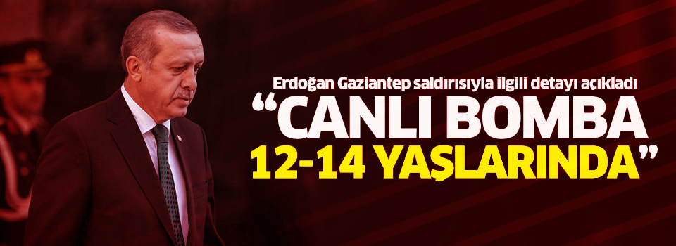 Erdoğan: Canlı bomba 12-14 yaşlarında