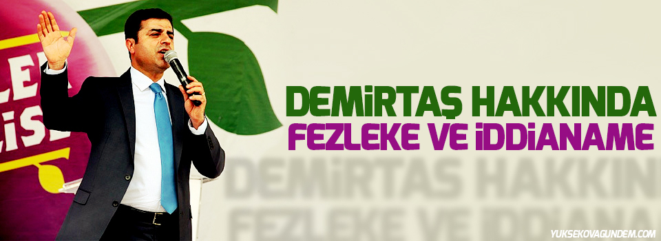 Demirtaş hakkında fezleke ve iddianame