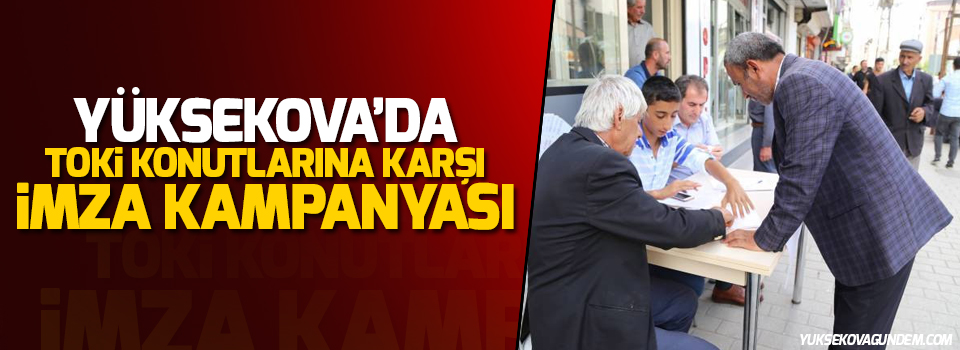 Yüksekova’da TOKİ konutlarına karşı imza kampanyası