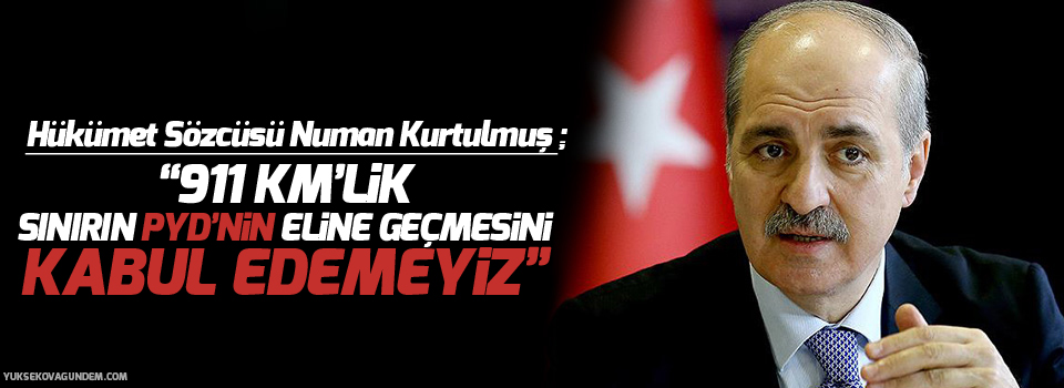 “911 km’lik sınırın PYD’nin eline geçmesini kabul edemeyiz”