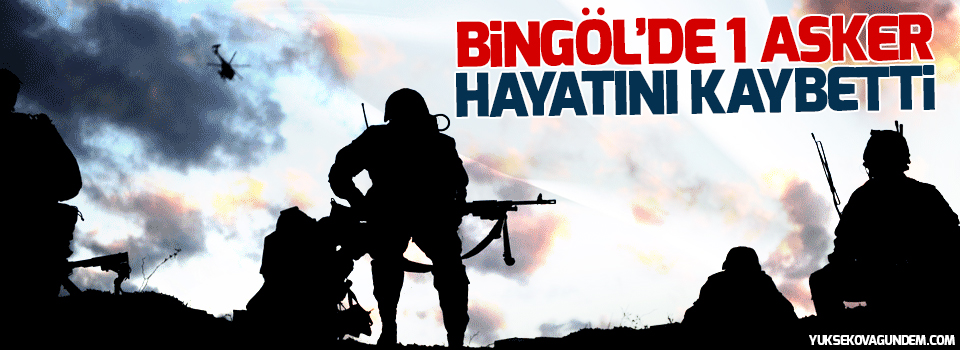 Bingöl’de bir asker hayatını kaybetti