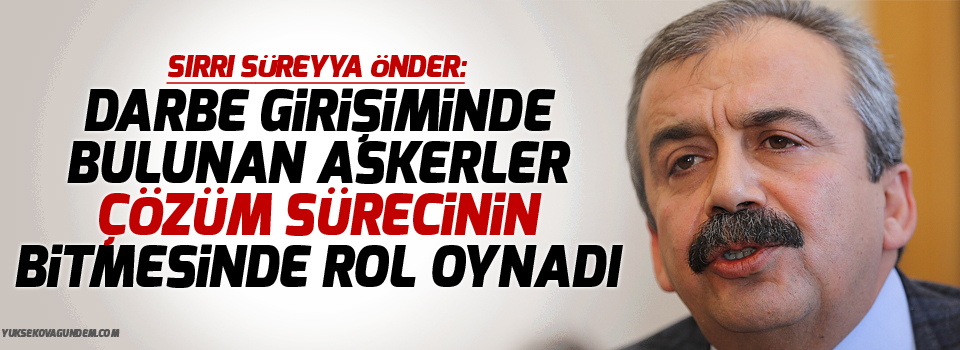 Önder: Darbe girişiminde bulunan askerler çözüm sürecinin bitmesinde rol oynadı