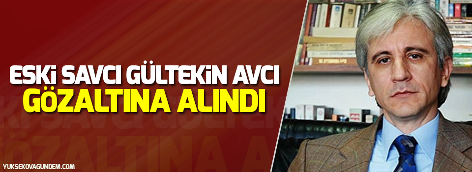 Eski savcı Gültekin Avcı gözaltına alındı