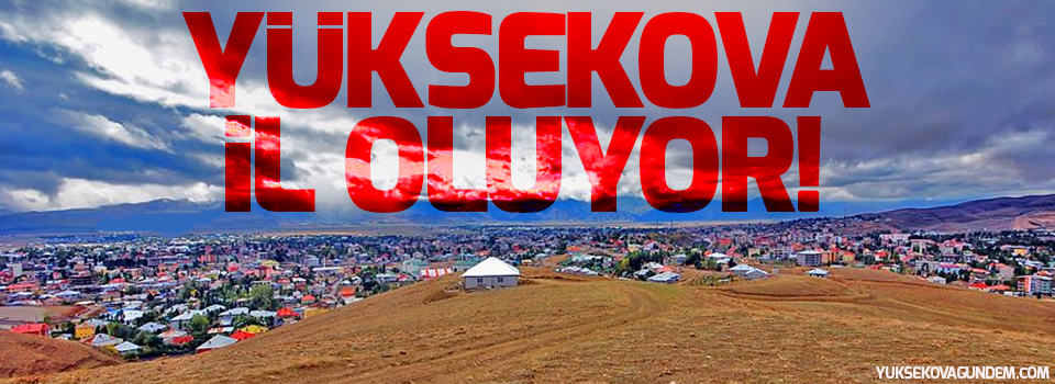 Yüksekova il oluyor!