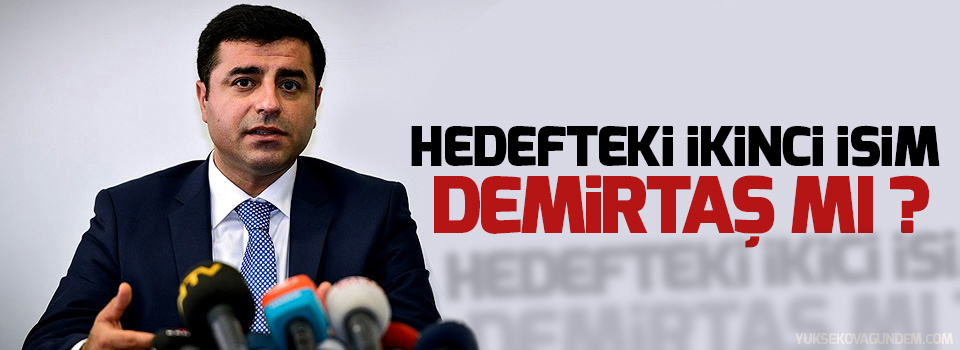 Hedefteki ikinci isim Demirtaş mı?