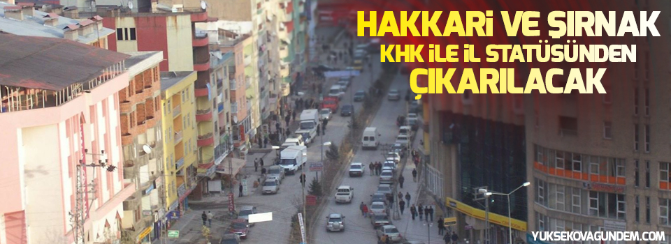 CHP'li Özel: Hakkari ve Şırnak KHK ile il statüsünden çıkarılacak