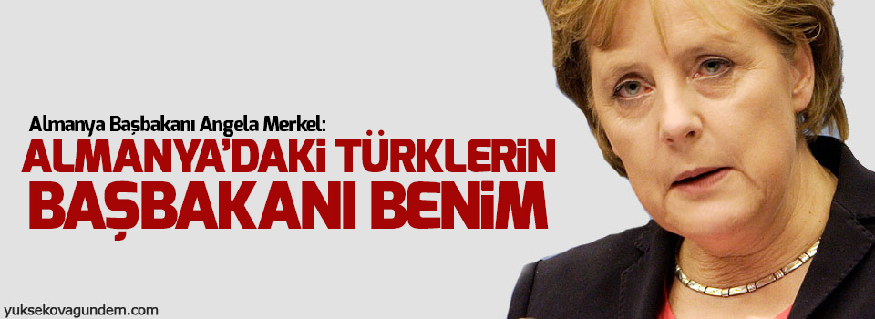 Merkel: Almanya’daki Türklerin başbakanı benim